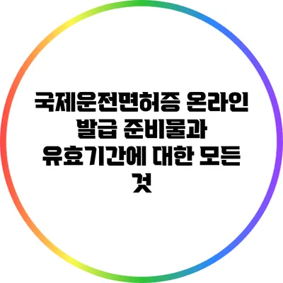 국제운전면허증 온라인 발급: 준비물과 유효기간에 대한 모든 것