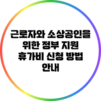 근로자와 소상공인을 위한 정부 지원 휴가비 신청 방법 안내