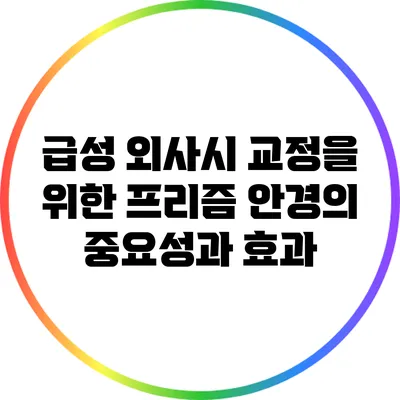 급성 외사시 교정을 위한 프리즘 안경의 중요성과 효과