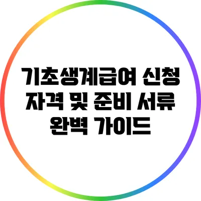 기초생계급여 신청 자격 및 준비 서류 완벽 가이드
