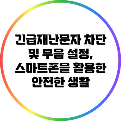 긴급재난문자 차단 및 무음 설정, 스마트폰을 활용한 안전한 생활