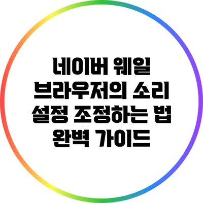 네이버 웨일 브라우저의 소리 설정 조정하는 법 완벽 가이드