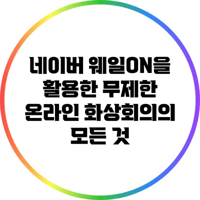 네이버 웨일ON을 활용한 무제한 온라인 화상회의의 모든 것
