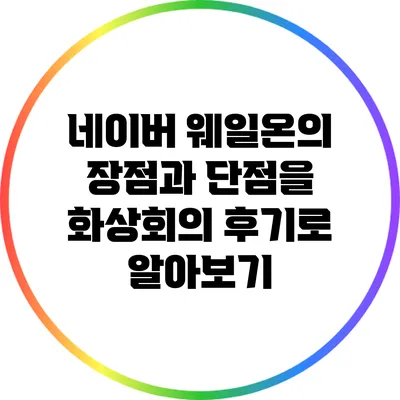 네이버 웨일온의 장점과 단점을 화상회의 후기로 알아보기