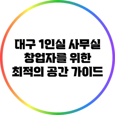 대구 1인실 사무실: 창업자를 위한 최적의 공간 가이드