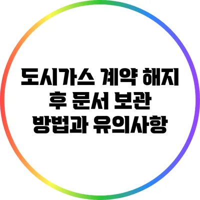 도시가스 계약 해지 후 문서 보관 방법과 유의사항
