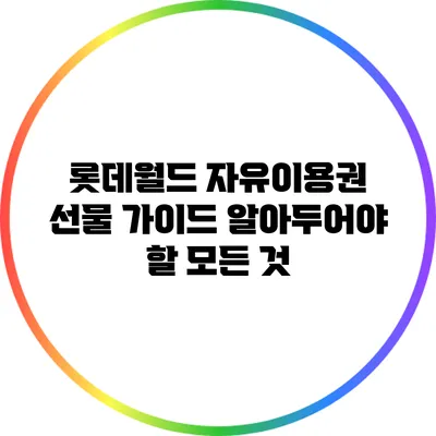 롯데월드 자유이용권 선물 가이드: 알아두어야 할 모든 것