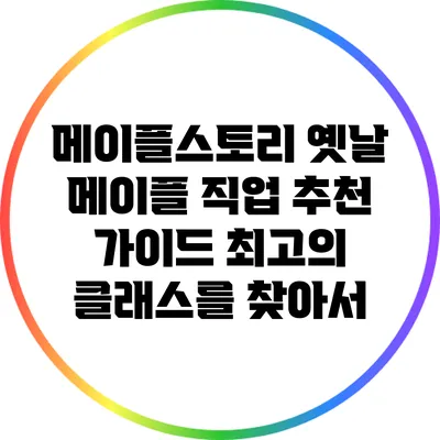 메이플스토리 옛날 메이플 직업 추천 가이드: 최고의 클래스를 찾아서