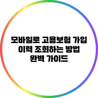 모바일로 고용보험 가입 이력 조회하는 방법 완벽 가이드