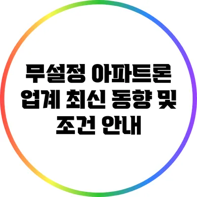 무설정 아파트론 업계 최신 동향 및 조건 안내