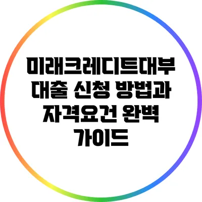 미래크레디트대부 대출 신청 방법과 자격요건 완벽 가이드