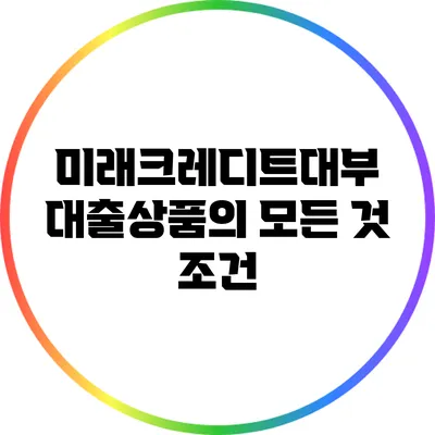 미래크레디트대부 대출상품의 모든 것: 조건
