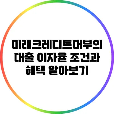 미래크레디트대부의 대출 이자율 조건과 혜택 알아보기