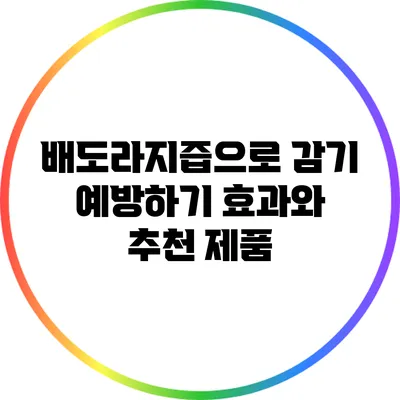 배도라지즙으로 감기 예방하기: 효과와 추천 제품
