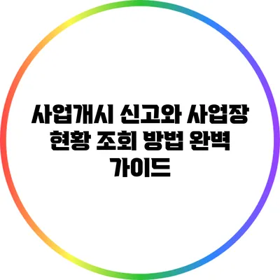사업개시 신고와 사업장 현황 조회 방법 완벽 가이드