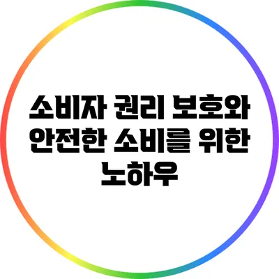 소비자 권리 보호와 안전한 소비를 위한 노하우