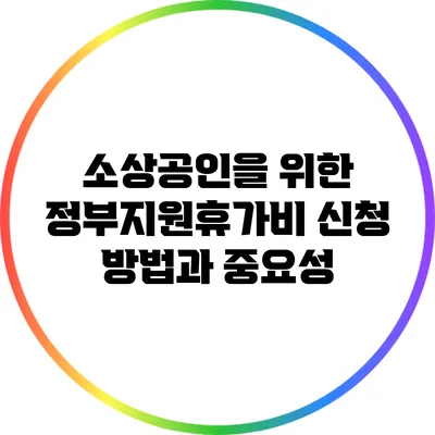 소상공인을 위한 정부지원휴가비 신청 방법과 중요성