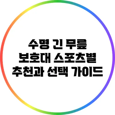 수명 긴 무릎 보호대: 스포츠별 추천과 선택 가이드