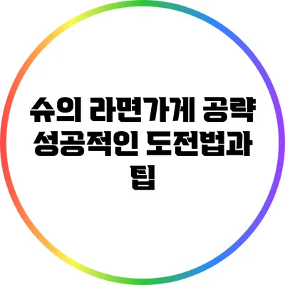 슈의 라면가게 공략: 성공적인 도전법과 팁