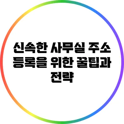 신속한 사무실 주소 등록을 위한 꿀팁과 전략