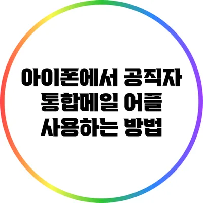 아이폰에서 공직자 통합메일 어플 사용하는 방법