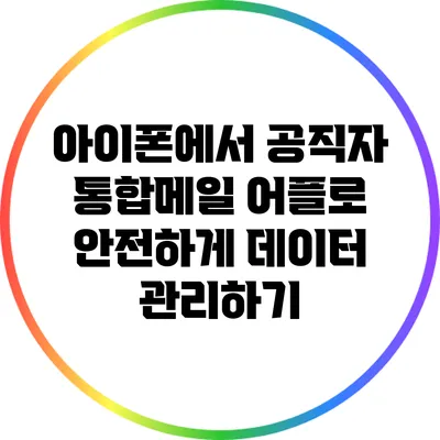 아이폰에서 공직자 통합메일 어플로 안전하게 데이터 관리하기