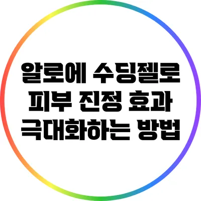 알로에 수딩젤로 피부 진정 효과 극대화하는 방법