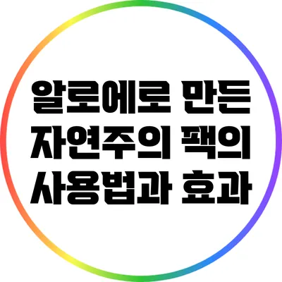 알로에로 만든 자연주의 팩의 사용법과 효과