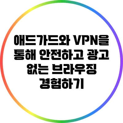 애드가드와 VPN을 통해 안전하고 광고 없는 브라우징 경험하기