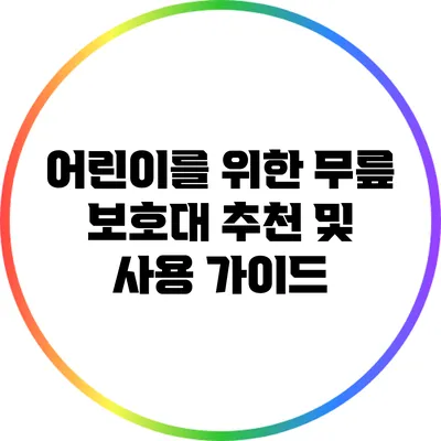 어린이를 위한 무릎 보호대: 추천 및 사용 가이드