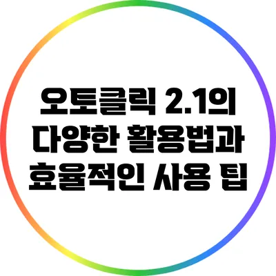 오토클릭 2.1의 다양한 활용법과 효율적인 사용 팁