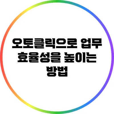 오토클릭으로 업무 효율성을 높이는 방법