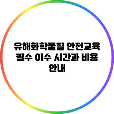 유해화학물질 안전교육: 필수 이수 시간과 비용 안내