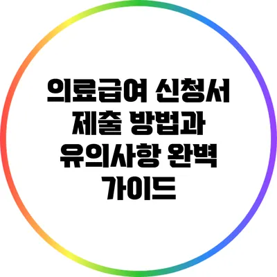 의료급여 신청서 제출 방법과 유의사항 완벽 가이드