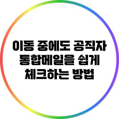 이동 중에도 공직자 통합메일을 쉽게 체크하는 방법