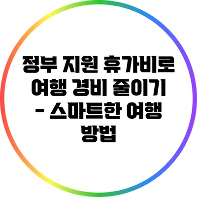 정부 지원 휴가비로 여행 경비 줄이기 - 스마트한 여행 방법