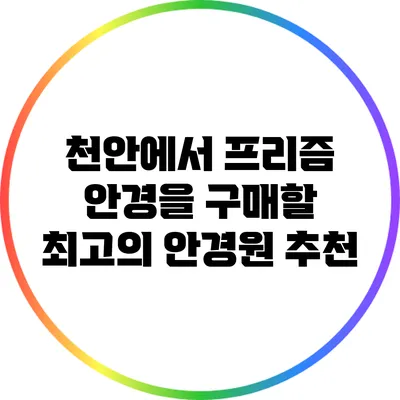 천안에서 프리즘 안경을 구매할 최고의 안경원 추천
