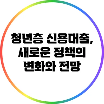 청년층 신용대출, 새로운 정책의 변화와 전망