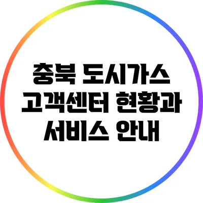 충북 도시가스 고객센터 현황과 서비스 안내