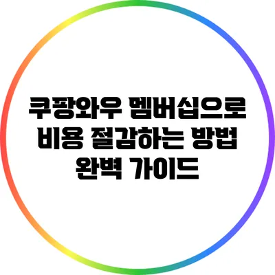 쿠팡와우 멤버십으로 비용 절감하는 방법 완벽 가이드