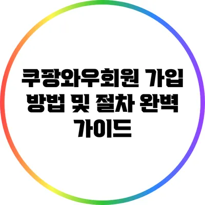 쿠팡와우회원 가입 방법 및 절차 완벽 가이드