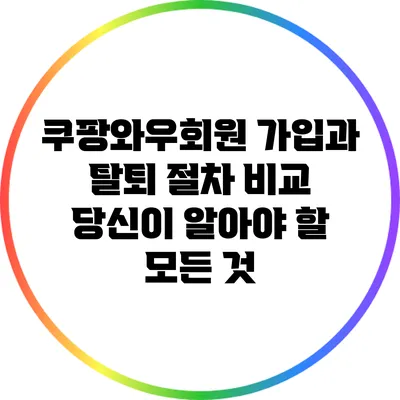 쿠팡와우회원 가입과 탈퇴 절차 비교: 당신이 알아야 할 모든 것