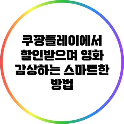 쿠팡플레이에서 할인받으며 영화 감상하는 스마트한 방법