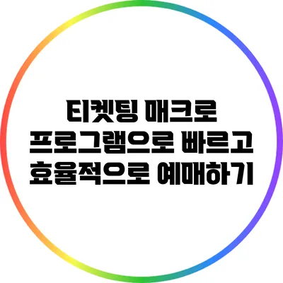 티켓팅 매크로 프로그램으로 빠르고 효율적으로 예매하기
