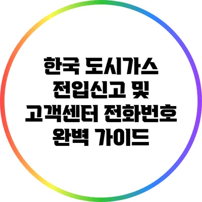 한국 도시가스 전입신고 및 고객센터 전화번호 완벽 가이드