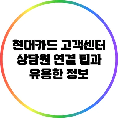 현대카드 고객센터 상담원 연결 팁과 유용한 정보