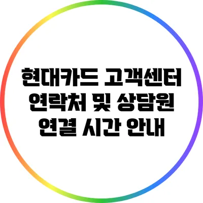 현대카드 고객센터 연락처 및 상담원 연결 시간 안내