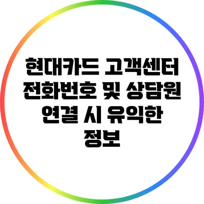 현대카드 고객센터 전화번호 및 상담원 연결 시 유익한 정보