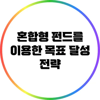 혼합형 펀드를 이용한 목표 달성 전략