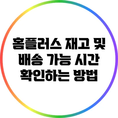 홈플러스 재고 및 배송 가능 시간 확인하는 방법